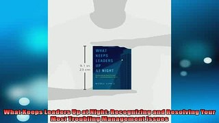 FREE DOWNLOAD  What Keeps Leaders Up at Night Recognizing and Resolving Your Most Troubling Management  FREE BOOOK ONLINE
