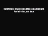 Read Generations of Exclusion: Mexican-Americans Assimilation and Race Ebook Free