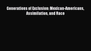 Read Generations of Exclusion: Mexican-Americans Assimilation and Race Ebook Free