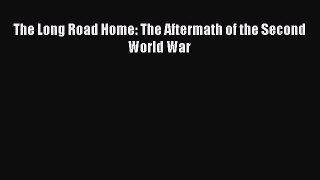 Read The Long Road Home: The Aftermath of the Second World War Ebook Free