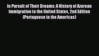 Read In Pursuit of Their Dreams: A History of Azorean Immigration to the United States 2nd
