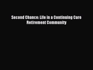 [Download PDF] Second Chance: Life in a Continuing Care Retirement Community Read Free