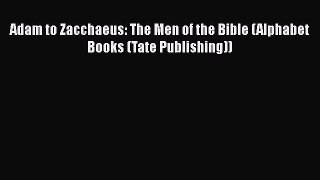 Book Adam to Zacchaeus: The Men of the Bible (Alphabet Books (Tate Publishing)) Download Online