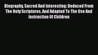 Book Biography Sacred And Interesting: Deduced From The Holy Scriptures And Adapted To The