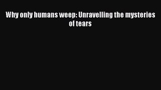 [Read book] Why only humans weep: Unravelling the mysteries of tears [PDF] Online