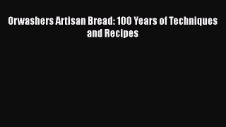 [PDF] Orwashers Artisan Bread: 100 Years of Techniques and Recipes [Download] Full Ebook