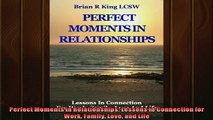 FREE DOWNLOAD  Perfect Moments in Relationships Lessons in Connection for Work Family Love and Life READ ONLINE