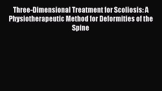 [Read book] Three-Dimensional Treatment for Scoliosis: A Physiotherapeutic Method for Deformities