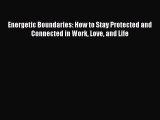 [Read book] Energetic Boundaries: How to Stay Protected and Connected in Work Love and Life