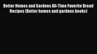 [PDF] Better Homes and Gardens All-Time Favorite Bread Recipes (Better homes and gardens books)