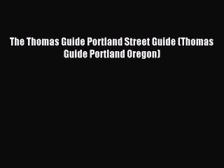 [Download PDF] The Thomas Guide Portland Street Guide (Thomas Guide Portland Oregon) Read Online