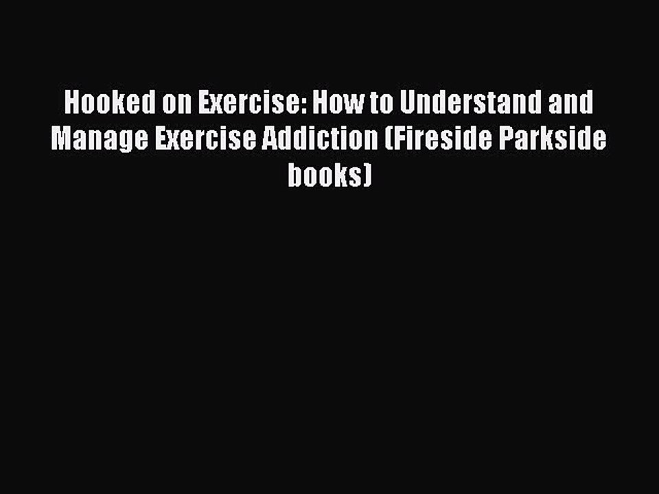 Read Hooked on Exercise: How to Understand and Manage Exercise Addiction (Fireside Parkside
