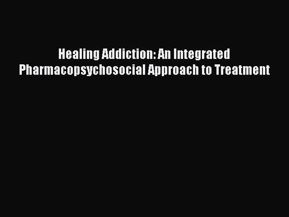 Read Healing Addiction: An Integrated Pharmacopsychosocial Approach to Treatment Ebook Free