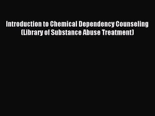 Read Introduction to Chemical Dependency Counseling (Library of Substance Abuse Treatment)