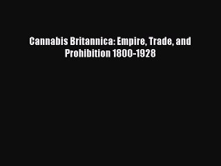 Download Cannabis Britannica: Empire Trade and Prohibition 1800-1928 PDF Online