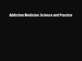 Read Addiction Medicine: Science and Practice Ebook Free