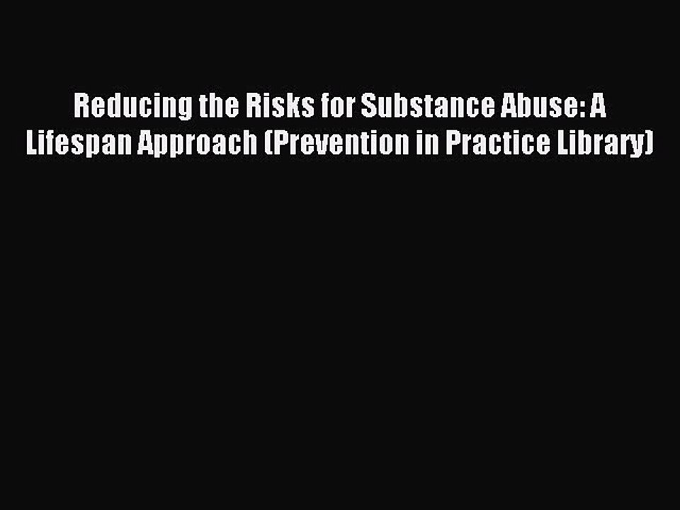 Read Reducing the Risks for Substance Abuse: A Lifespan Approach (Prevention in Practice Library)