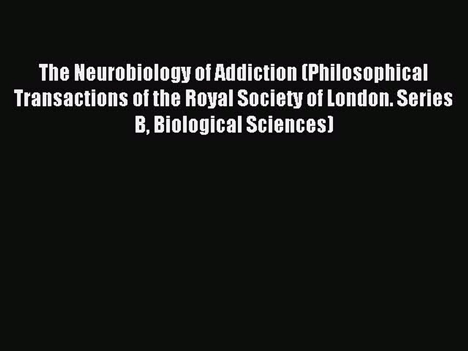 Read The Neurobiology of Addiction (Philosophical Transactions of the Royal Society of London.