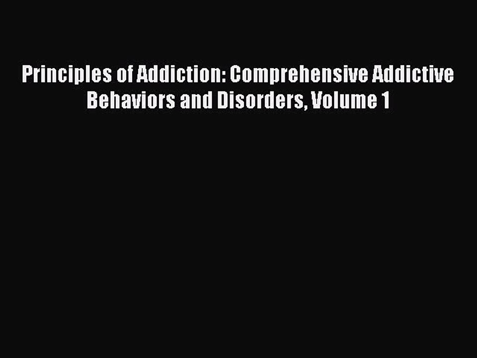 Read Principles of Addiction: Comprehensive Addictive Behaviors and Disorders Volume 1 Ebook