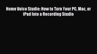 Read Home Voice Studio: How to Turn Your PC Mac or iPad Into a Recording Studio PDF Free