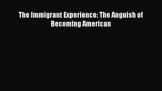 Read The Immigrant Experience: The Anguish of Becoming American Ebook Free