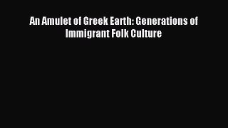 Read An Amulet of Greek Earth: Generations of Immigrant Folk Culture Ebook Free