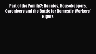 Read Part of the Family?: Nannies Housekeepers Caregivers and the Battle for Domestic Workers'