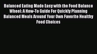 [Read book] Balanced Eating Made Easy with the Food Balance Wheel: A How-To Guide For Quickly
