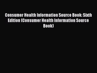 [Read book] Consumer Health Information Source Book: Sixth Edition (Consumer Health Information