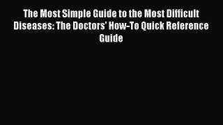 [Read book] The Most Simple Guide to the Most Difficult Diseases: The Doctors' How-To Quick