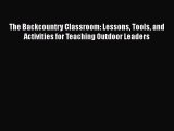 [Read book] The Backcountry Classroom: Lessons Tools and Activities for Teaching Outdoor Leaders