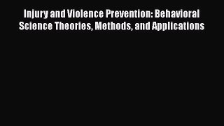 [Read book] Injury and Violence Prevention: Behavioral Science Theories Methods and Applications