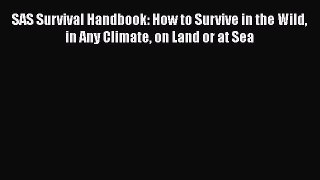 [Read book] SAS Survival Handbook: How to Survive in the Wild in Any Climate on Land or at