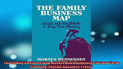 FREE DOWNLOAD  The Family Business Map Assets and Roadblocks in Long Term Planning INSEAD Business  DOWNLOAD ONLINE