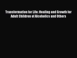 Read Transformation for Life: Healing and Growth for Adult Children of Alcoholics and Others