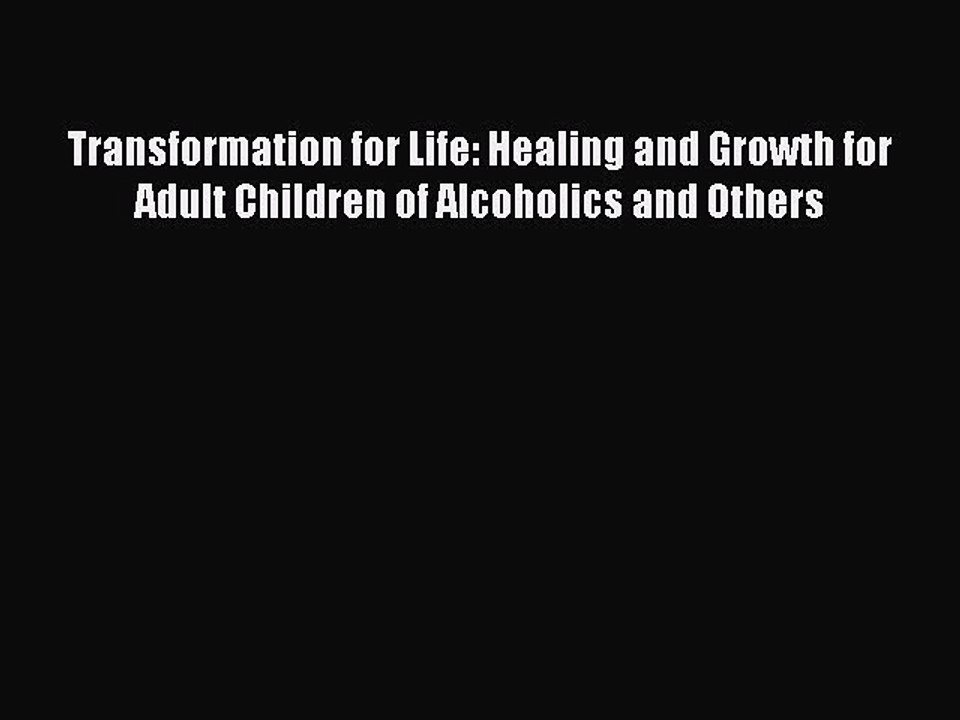 Read Transformation for Life: Healing and Growth for Adult Children of Alcoholics and Others