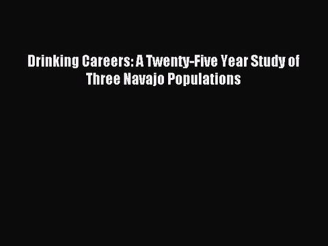 Read Drinking Careers: A Twenty-Five Year Study of Three Navajo Populations Ebook Free