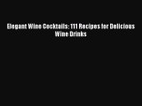 [PDF] Elegant Wine Cocktails: 111 Recipes for Delicious Wine Drinks [Read] Full Ebook