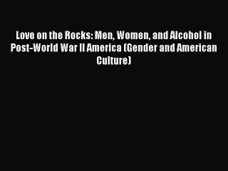 Read Love on the Rocks: Men Women and Alcohol in Post-World War II America (Gender and American