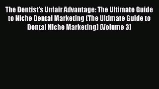[Read book] The Dentist's Unfair Advantage: The Ultimate Guide to Niche Dental Marketing (The