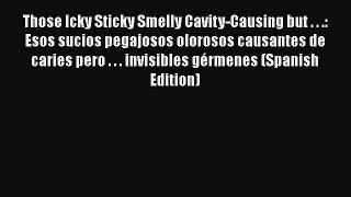 [Read book] Those Icky Sticky Smelly Cavity-Causing but . . .: Esos sucios pegajosos olorosos