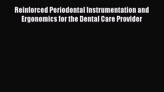[Read book] Reinforced Periodontal Instrumentation and Ergonomics for the Dental Care Provider