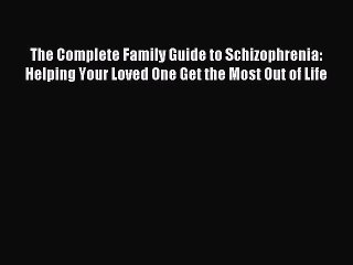 Read The Complete Family Guide to Schizophrenia: Helping Your Loved One Get the Most Out of