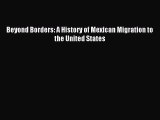 Read Beyond Borders: A History of Mexican Migration to the United States Ebook Online