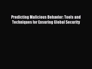 Read Predicting Malicious Behavior: Tools and Techniques for Ensuring Global Security Ebook