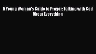 Book A Young Woman's Guide to Prayer: Talking with God About Everything Read Full Ebook