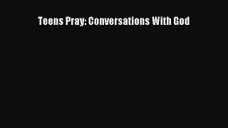 Ebook Teens Pray: Conversations With God Download Online