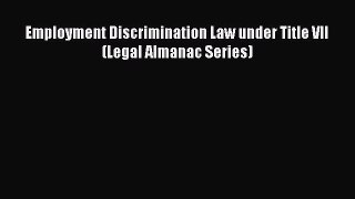 [Download PDF] Employment Discrimination Law under Title VII (Legal Almanac Series) PDF Free