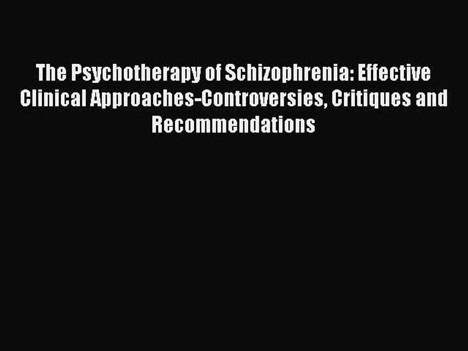 Read The Psychotherapy of Schizophrenia: Effective Clinical Approaches-Controversies Critiques