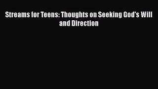 Book Streams for Teens: Thoughts on Seeking God's Will and Direction Read Full Ebook